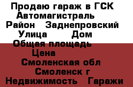 Продаю гараж в ГСК “Автомагистраль-1“ › Район ­ Заднепровский › Улица ­ - › Дом ­ - › Общая площадь ­ 22 › Цена ­ 275 000 - Смоленская обл., Смоленск г. Недвижимость » Гаражи   